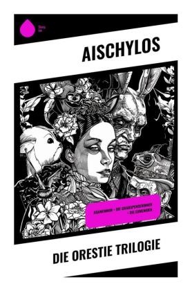 Aischylos - Die Orestie Trilogie Agamemnon + Die Grabspenderinnen + Die Eumeniden