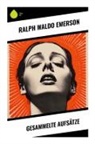 Ralph Waldo Emerson - Gesammelte Aufs&auml;tze