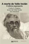 José Monleón Bennacer, Carlos G. Reigosa, Javier del Valle-Inclán Alsina - A morte de Valle-Inclán : o último esperpento