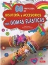 Kat Roberts, Tessa Sillars-Powel - 60 proyectos de bisutería y accesorios con gomas elásticas