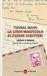 Thomas Mann, L. Mazzucchetti - La gioia maiuscola di essere scrittori. Lettere a italiani