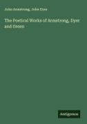John Armstrong, John Dyer - The Poetical Works of Armstrong, Dyer and Green
