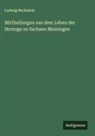 Ludwig Bechstein - Mittheilungen aus dem Leben der Herzoge zu Sachsen Meiningen