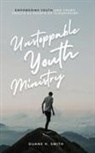 Duane H. Smith - Unstoppable Youth Ministry
