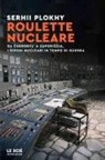 Serhii Plokhy - Roulette nucleare. Da Cernobyl' a Zapori¿¿ja, i rischi nucleari in tempo di guerra