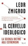 Leor Zmigrod - Il cervello ideologico. La scienza dietro gli estremismi