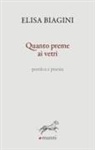 Elisa Biagini - Quanto preme ai vetri. Poetica e poesia