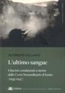 Alfredo Villano - L' ultimo sangue. I fascisti condannati a morte dalle Corti Straordinarie d'Assise (1945-1947)