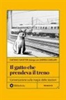 Gaetano Savatteri - Il gatto che prendeva il treno. Conversazione sulla magia delle stazioni