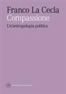Franco La Cecla - Compassione. Un'antropologia politica