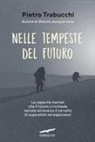 Pietro Trabucchi - Nelle tempeste del futuro. Le capacità mentali che il futuro ci richiede narrate attraverso il cervello di superatleti ed esploratori