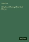 John Brown - Sixty Years' Gleanings from Life's Harvest