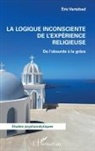 Eric Vartzbed - La logique inconsciente de l'expérience religieuse