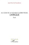 Jean-Paul de Gaudemar - Au c¿ur de la nouvelle guerre froide, l'Afrique