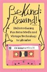 Christopher Kincaid - Be Kind; Rewind! (Re)Introducing Fun Retro Media and Vintage Technology to Libraries
