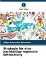 Alijon Azizovich Baimatov - Strategie für eine nachhaltige regionale Entwicklung