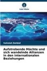 Valiolah Dehbid - Aufstrebende Mächte und sich wandelnde Allianzen in den internationalen Beziehungen