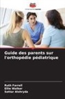 Sattar Alshryda, Ruth Farrell, Ellie Walker - Guide des parents sur l'orthop&eacute;die p&eacute;diatrique