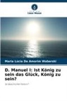 Maria Lúcia De Amorim Waberski - D. Manuel I: Ist König zu sein das Glück, König zu sein?