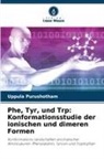 Uppula Purushotham - Phe, Tyr, und Trp: Konformationsstudie der ionischen und dimeren Formen