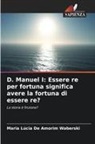 Maria Lúcia De Amorim Waberski - D. Manuel I: Essere re per fortuna significa avere la fortuna di essere re?