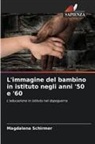 Magdalena Schirmer - L'immagine del bambino in istituto negli anni '50 e '60
