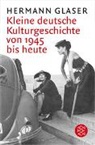 Hermann Glaser - Kleine deutsche Kulturgeschichte von 1945 bis heute