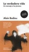 Alain Badiou - La verdadera vida : un mensaje a los jóvenes