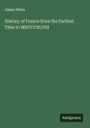 James White - History of France from the Earliest Time to MDCCCXLVIII