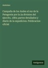 Anónimo - Campaña de los Andes al sur de la Patagonia por la 2a division del ejercito, 1883; partes detallados y diario de la expedicion. Publicacion oficial