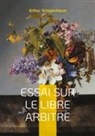 Arthur Schopenhauer - Essai sur le libre arbitre