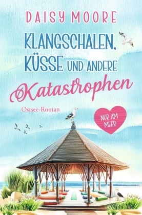 Daisy Moore - Klangschalen, Küsse und andere Katastrophen Ostsee-Roman