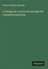 Vicente Gregorio Quesada - La Patagonia y las tierras australes del continente americano