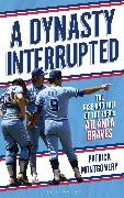 Patrick Montgomery - A Dynasty Interrupted The Rise and Fall of the 1980s Atlanta Braves