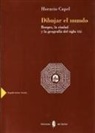 Horacio Capel - Dibujar el mundo : Borges, la ciudad y la geografía del siglo XXI