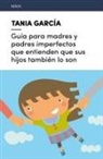 Tania García - Guía Para Madres y Padres Imperfectos Que Entienden Que Sus Hijos También Lo Son