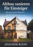 Joachim Klein - Altbau sanieren für Einsteiger - Der praxisnahe Ratgeber für Ihre Modernisierung