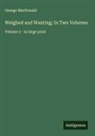 George Macdonald - Weighed and Wanting; In Two Volumes