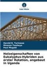 Paul Mugabi, Harold B Turinawe, Harold B. Turinawe, Mnason Tweheyo - Holzeigenschaften von Eukalyptus-Hybriden aus erster Rotation, angebaut in Uganda