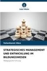 Velankanni Alex - STRATEGISCHES MANAGEMENT UND ENTWICKLUNG IM BILDUNGSWESEN