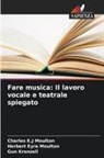 Herbert Eyre Moulton, Gun Kronzell, Charles E. J Moulton, Charles E.J Moulton - Fare musica: Il lavoro vocale e teatrale spiegato