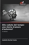 Isabelle-Rachel Casta - Alla caduta del tempo: una storia d'amore d'autunno?