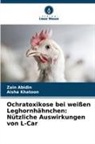 Zain Abidin, Aisha Khatoon - Ochratoxikose bei weißen Leghornhähnchen: Nützliche Auswirkungen von L-Car