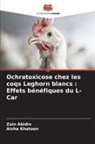 Zain Abidin, Aisha Khatoon - Ochratoxicose chez les coqs Leghorn blancs : Effets bénéfiques du L-Car