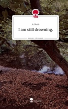 A. Roth - I am still drowning.. Life is a Story - story.one