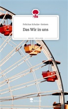 Felicitas Schulze-Steinen - Das Wir in uns. Life is a Story - story.one