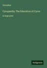 Xenophon - Cyropaedia; The Education of Cyrus