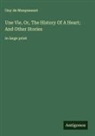 Guy de Maupassant - Une Vie, Or, The History Of A Heart; And Other Stories