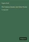 Virginia Woolf - The Common Reader; And Other Stories