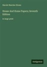 Harriet Beecher Stowe - House And Home Papers; Seventh Edition